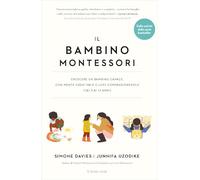 Il bambino Montessori. Crescere un bambino capace, con mente creativa e cuore compassionevole