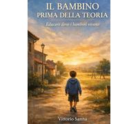 IL BAMBINO, PRIMA DELLA TEORIA: Educare dove i bambini vivono.