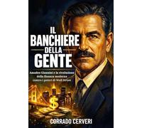 Il banchiere della gente: Amadeo Giannini e la rivoluzione della finanza moderna contro i poteri di Wall Street
