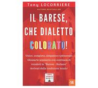 Il barese, che dialetto colorato!: Unico, completo e pittoresco glossario semiserio in lingua “Barese - Italiano” derivato dalla tradizione locale.