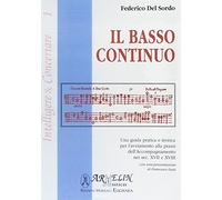 Il basso continuo. Una guida pratica e teorica per l'avviamento alla prassi dell'accompagnamento nei sec. XVII e XIII