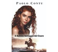 Il Battito Selvaggio Del Cuore: Tra Paesaggi Mozzafiato E Passioni Travolgenti, Un'avventura Di Amore, Coraggio E Speranza.