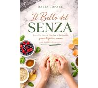 Il Bello Del Senza: Ricette per Grandi e Piccini Celiaci e Intolleranti al Lattosio con Menù l Settimanali e Ricette extra. Include sezione dedicata allo Svezzamento con ricette dedicate