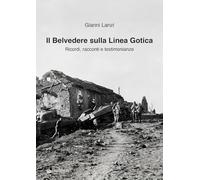 Il Belvedere sulla Linea Gotica. Ricordi, racconti e testimonianze. Ediz. a colori