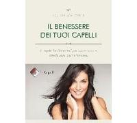 Il Benessere Dei Tuoi Capelli. 8 Regole Fondamentali Per Avere Sempre Capelli Sani, Belli E Luminosi