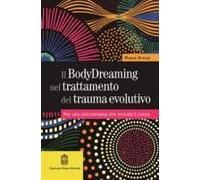 Il Bodydreaming Nel Trattamento Del Trauma Evolutivo. Per Una Psicoterapia Che Includa Il Corpo
