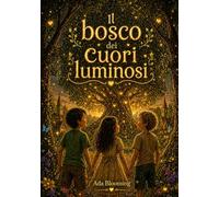 Il bosco dei cuori luminosi: Una storia sull’amicizia, il coraggio e la luce del cuore