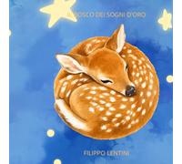 Il Bosco dei Sogni d'Oro: Una dolce storia della buonanotte illustrata per fare sogni felici