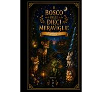 Il bosco delle dieci meraviglie: Dieci fiabe originali per bambini su amicizia, coraggio, gentilezza e fantasia