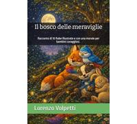 Il bosco delle meraviglie: Racconto di 10 fiabe illustrate e con una morale per bambini coraggiosi. Segui La volpe Fio e il tasso Bric in emozionanti ... all'insegna di amicizia, coraggio e lealtà