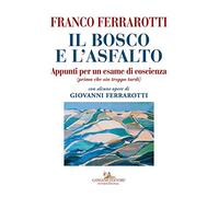 Il bosco e l'asfalto. Appunti per un esame di coscienza (prima che sia troppo tardi). Con alcune opere di Giovanni Ferrarotti. Ediz. a colori