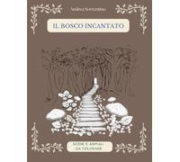 Il Bosco Incantato: Scene e immagini da colorare per grandi e piccini, animali del bosco e paesaggi da fiaba, natura e fantasia. Teneri abitanti di un bosco da favola da colorare e personalizzare.