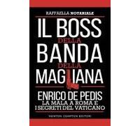 Il Boss Della Banda Della Magliana. Enrico De Pedis, La Mala A Roma E I Segreti Del Vaticano
