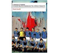 Il Brasile d’Europa. Il calcio nella ex Jugoslavia tra utopia e fragilità