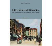 Il brigadiere del Carmine. Due indagini nella Brescia della Belle Époque