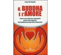 Il Buddha E L'amore. Vivere Una Relazione Appagante Grazie Alla Saggezza Del Buddhismo Della Via Di Diamante