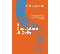 Il Cacciatore Di Bolle: Guida Completa Al Trading Di Criptovalute: Individuare, Cacciare E Conquistare Le Bolle Di Mercato