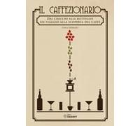 Il Caffezionario. Dai Chicchi Alle Bottiglie. Un Viaggio Alla Scoperta Del Caffè