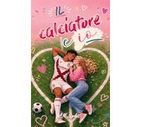 IL CALCIATORE E IO: Una commedia romantica calcistica con drama, fake dating, banter e un calciatore irresistibile!