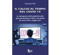Il Calcio Al Tempo Del Covid-19. Le Conseguenze Della Pandemia Sullo Sport Più Praticato In Italia E Nel Mondo. Da Marzo 2020 A Maggio 2021