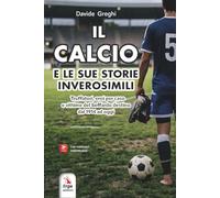Il calcio e le sue storie inverosimili. Truffatori, eroi per caso e vittime del beffardo destino dal 1914 ad oggi. Con materiali multimediali