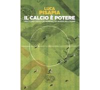 Il calcio è potere. Una storia critica dei mondiali da Mussolini a Trump
