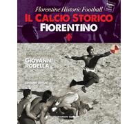 Il calcio storico fiorentino-Florentine historic football. Ediz. bilingue