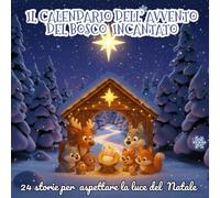 Il Calendario dell’Avvento del Bosco Incantato: 24 storie di amicizia, speranza e meraviglia - il viaggio dei piccoli abitanti del bosco verso la Luce di Natale