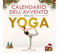 Il Calendario dell'Avvento dello Yoga: 25 esercizi e 4 meditazioni dell'Avvento per essere più consapevoli, amarsi di più e trovare la calma durante ... - Con audio e video per un Natale rilassante