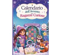 Il calendario dell'avvento per ragazze curiose: 24 Giorni di Misteri, Esperimenti, Quiz, Enigmi e Attività Creative per Aspettare il Natale Scoprendo Quanto Sei Incredibile