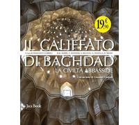 Il califfato di Baghdad. La civiltà Abbasside. Ediz. illustrata