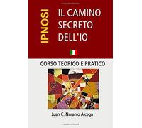 Il Camino Secreto Dell'io: Corso Teorico E Pratico Di Ipnosi
