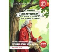 IL CAMMINO DELL'ASTRONOMIA DA NEWTON AD EINSTEIN E ALLA TEORIA DELLE STRINGHE: Con cenni di scienze, storia, filosofia, matematica, arte, geografia, ambiente, evoluzionismo, medicina.