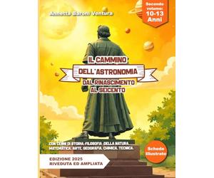 IL CAMMINO DELL'ASTRONOMIA DAL RINASCIMENTO AL SEICENTO: Con cenni di storia, filosofia della natura, matematica, arte, geografia, chimica, tecnica.