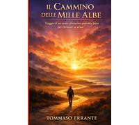 IL CAMMINO DELLE MILLE ALBE: Viaggio di un uomo attraverso quaranta paesi per ritrovare se stesso