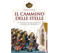 Il cammino delle stelle. Sui passi dei pellegrini medievali a Santiago di Compostella