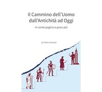Il cammino dell'uomo dall'antichità ad oggi, in cento pagine, o poco più