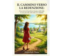 IL CAMMINO VERSO LA REDENZIONE: Una storia di perdono basata sulla fede in una piccola città (Età 12+/Adulti)