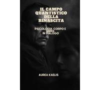 IL CAMPO QUANTISTICO DELLA RINASCITA: Psicologia, Corpo e Anima in Dialogo