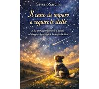 Il cane che imparò a seguire le stelle: Una storia per bambini e adulti sul viaggio, il coraggio e la scoperta di sé