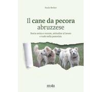 Il cane da pecora abruzzese. Storia antica e recente, attitudine al lavoro e ruolo nella pastorizia