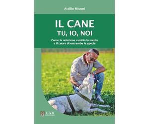 Il cane. Tu, io, noi: Come la relazione cambia la mente e il cuore di entrambe le specie