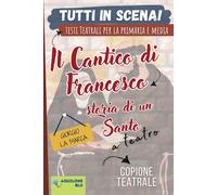 Il Cantico Di Francesco: Storia Di Un Santo: Copione Teatrale (Copioni Teatrale Di Giorgio La Marca)