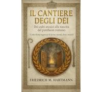 Il cantiere degli dèi: Dai culti arcaici alla nascita del pantheon romano