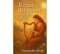 IL CANTO DEI GIORNI: Versi e ricordi sulle corde del tempo