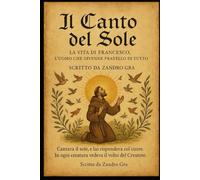 Il Canto del Sole: La vita di Francesco , l'uomo che divenne il fratello di tutto