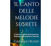 Il canto delle melodie segrete: Il codice sorgente dell'intuizione: Sintonia per la maestria interiore