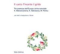 Il Canto L'incanto Il Grido. Tre Poetesse Dell'europa Centro-Orientale: K. I¿¿Akowiczówna, K. Nekrasova, M. Petreu. Con Testo Russo, Polacco E Rumeno A Fronte