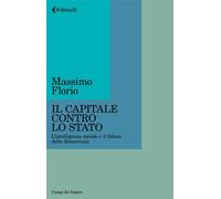 Il Capitale contro lo Stato L’intelligenza sociale e il futuro della democrazia - Massimo Florio - Feltrinelli Editore - ebook (ePub) - Livre
