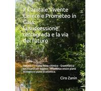 Il Capitale Vivente - Cerere e Prometeo in Gaia: la successione retrograda e la via del futuro: Volume I - Piano fisico-chimico - Grammatica necessaria per leggere i volumi successivi.